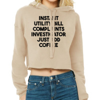 Instant Utility Bill Complaints Investigator Just Add Coffee T Shirt Cropped Hoodie | Artistshot