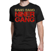 Gang Gang Niner Bang Classic T-shirt | Artistshot