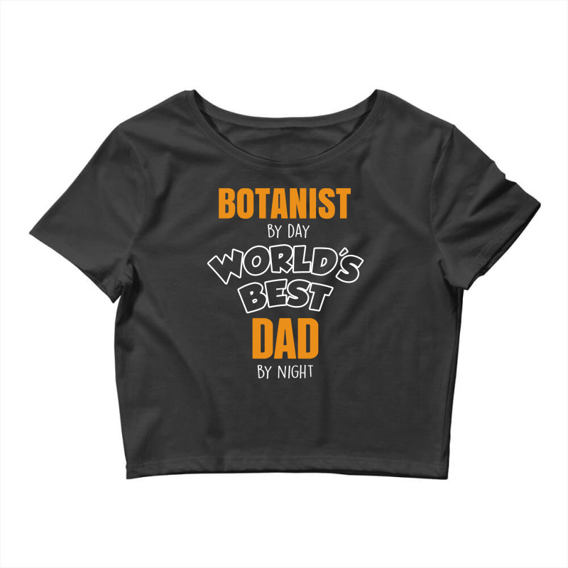 Botanist By Day Worlds Best Dad By Night Fathers Day Gift Crop Top by thanchashop | Artistshot