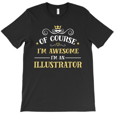 Of Course I'm Awesome I'm An Illustrator T-shirt Designed By Thanchashop