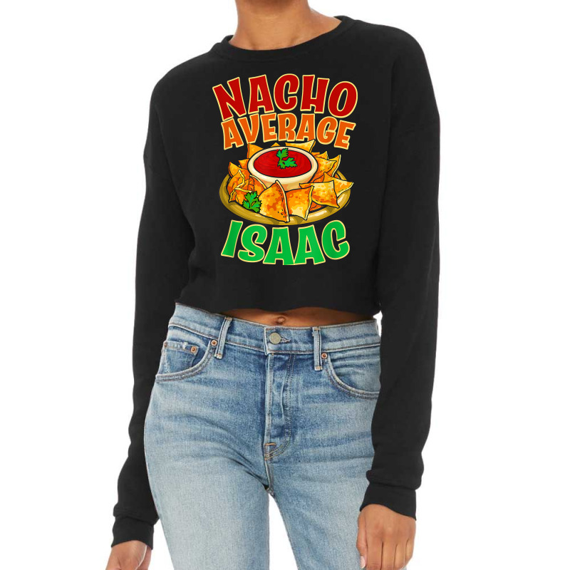 Nacho Average Isaac Name Taco Lover Nickname Mexican Food T Shirt Cropped Sweater by j83tytler | Artistshot