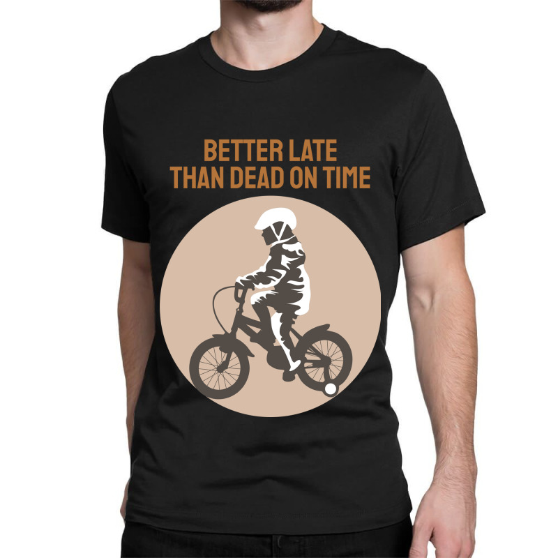 Better Late Than Dead On Time Classic T-shirt by ieardisj15 | Artistshot