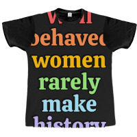 Well Behaved Women Rarely Make History - Rainbow Graphic T-shirt | Artistshot