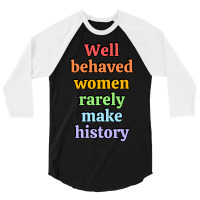 Well Behaved Women Rarely Make History - Rainbow 3/4 Sleeve Shirt | Artistshot