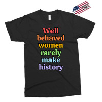 Well Behaved Women Rarely Make History - Rainbow Exclusive T-shirt | Artistshot