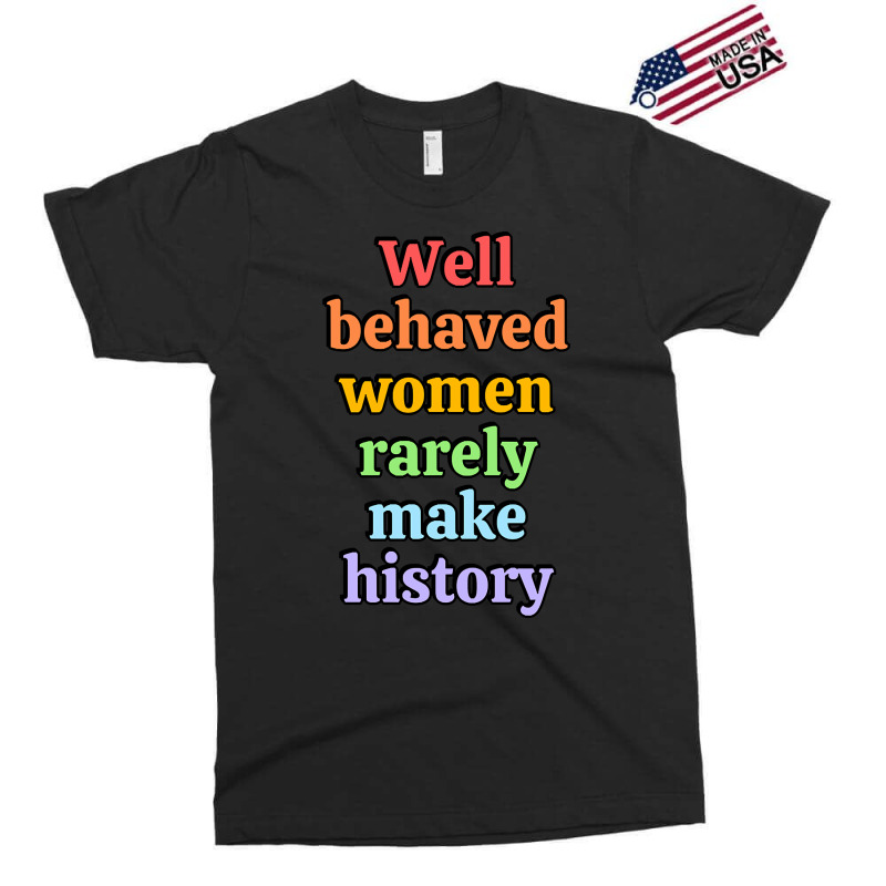 Well Behaved Women Rarely Make History - Rainbow Exclusive T-shirt by Brink Beaulah | Artistshot