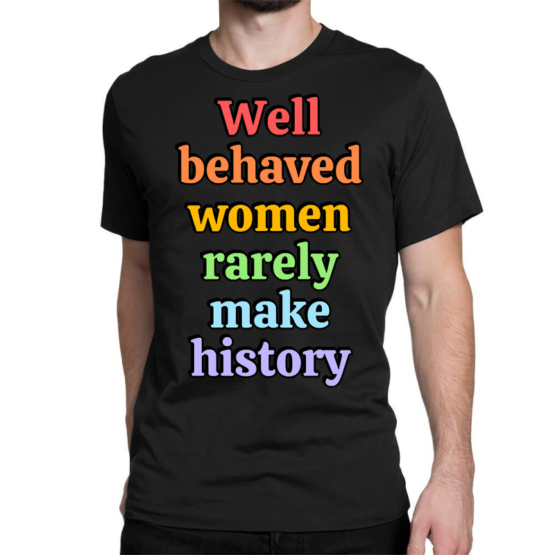 Well Behaved Women Rarely Make History - Rainbow Classic T-shirt by Brink Beaulah | Artistshot