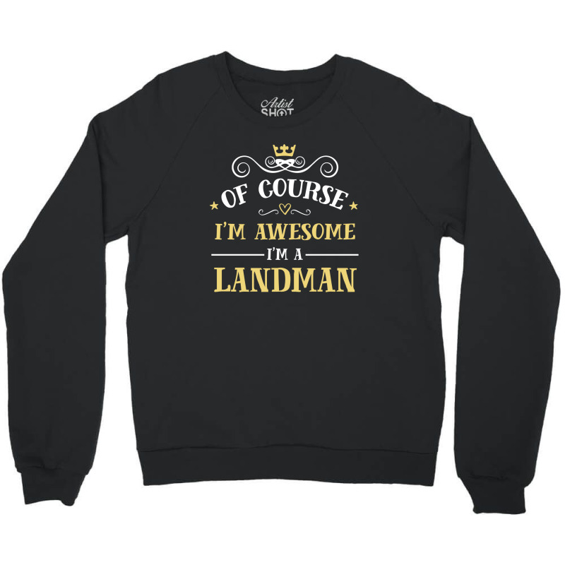 Of Course I'm Awesome I'm A Landman Crewneck Sweatshirt by thanchashop | Artistshot