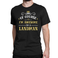 Of Course I'm Awesome I'm A Landman Classic T-shirt | Artistshot