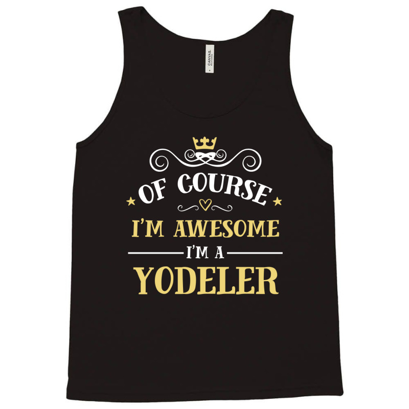 Of Course I'm Awesome I'm A Yodeler Tank Top | Artistshot