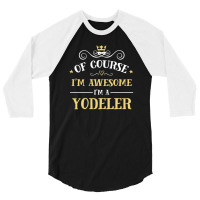 Of Course I'm Awesome I'm A Yodeler 3/4 Sleeve Shirt | Artistshot