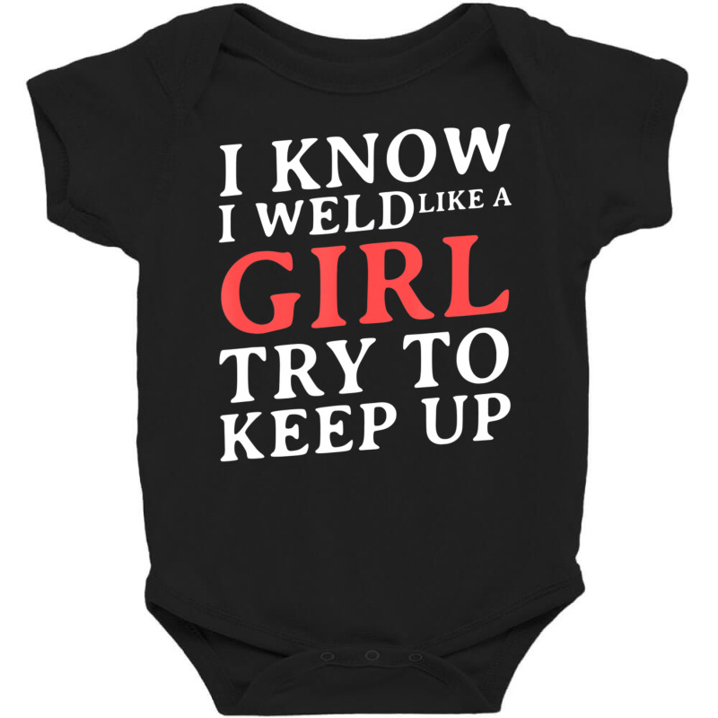 I Know I Weld Like A Girl Craftsman Job Welder Baby Bodysuit by yumgaugeteuda | Artistshot