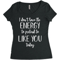 I Don't Have The Energy To Pretend I Like You Today Women's Triblend Scoop T-shirt | Artistshot