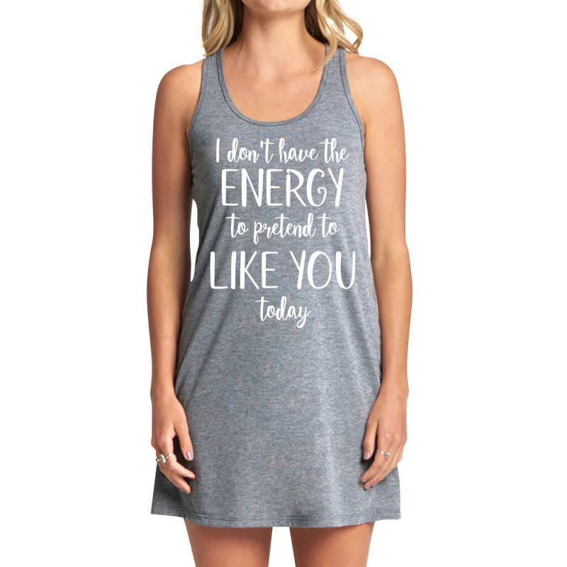 I Don't Have The Energy To Pretend I Like You Today Tank Dress by Min06 | Artistshot