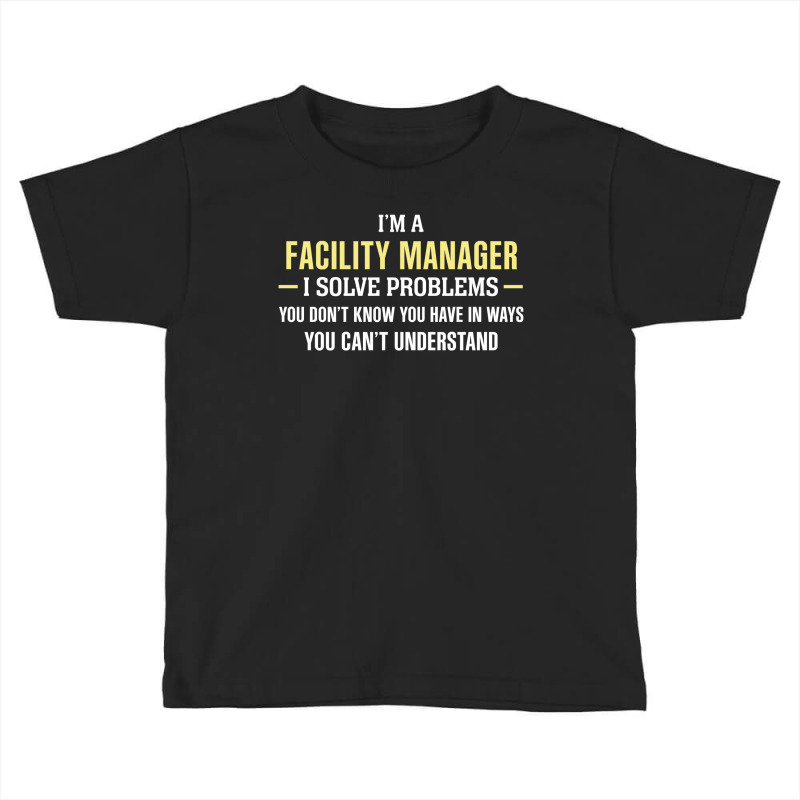 Facility Manager I Solve Problems Funny Gift Toddler T-shirt by thanchashop | Artistshot