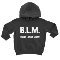 Funny B.l.m Bang Latina Milfs Adult Humor Cool Sarcasm Quote Premium Toddler Hoodie | Artistshot