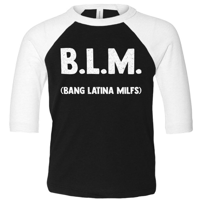 Funny B.l.m Bang Latina Milfs Adult Humor Cool Sarcasm Quote Premium Toddler 3/4 Sleeve Tee by ColleenDChamplin | Artistshot