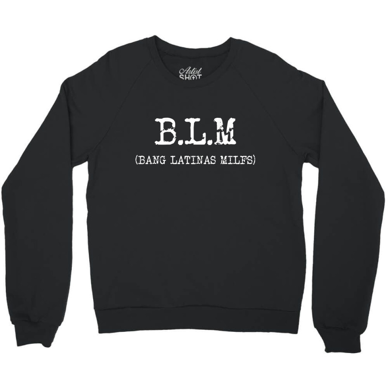 Funny B.l.m Bang Latina Milfs Adult Humor Cool Sarcasm Quote Crewneck Sweatshirt by ColleenDChamplin | Artistshot