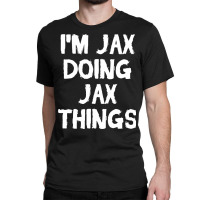 I'm Jax Doing Jax Things Classic T-shirt | Artistshot