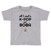 All I Need Is K Pop And Boba Bubble Tea Funny Toddler T-shirt | Artistshot