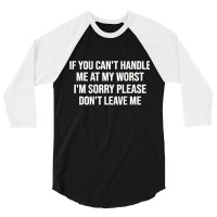 If You Can't Handle Me At My Worst I'm Sorry 3/4 Sleeve Shirt | Artistshot