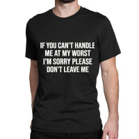 If You Can't Handle Me At My Worst I'm Sorry Classic T-shirt | Artistshot