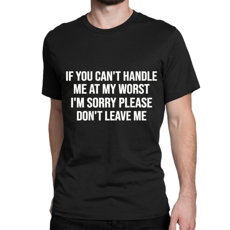 If You Can't Handle Me At My Worst I'm Sorry Classic T-shirt by JesusManuelArredondo | Artistshot