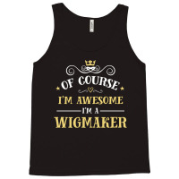 Of Course I'm Awesome I'm A Wigmaker Tank Top | Artistshot