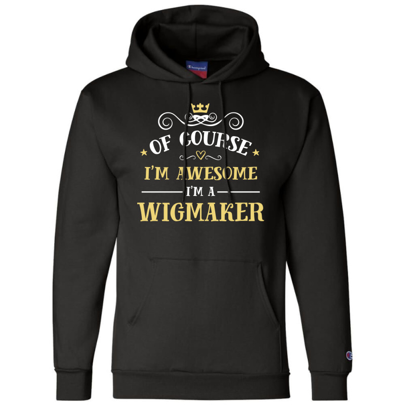 Of Course I'm Awesome I'm A Wigmaker Champion Hoodie | Artistshot