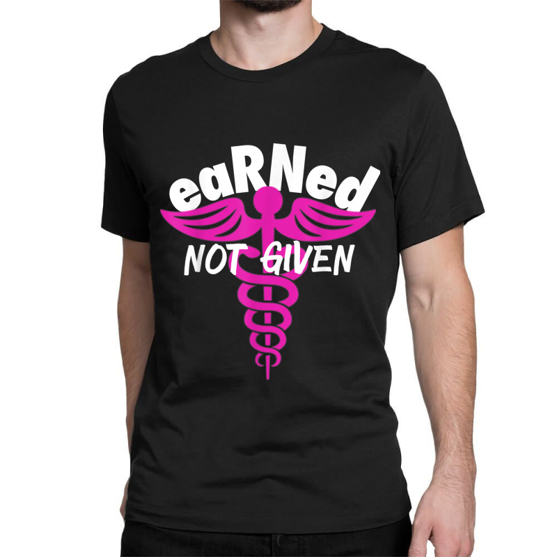 Registered Nurse Earned Not Given Rn Classic T-shirt | Artistshot