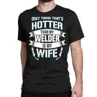 Welding Specialist For A Welder Husband Classic T-shirt | Artistshot