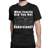 What Exactly Did You Not Understand-xkzfl Classic T-shirt | Artistshot