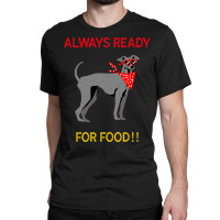 Always Ready For Food Classic T-shirt | Artistshot