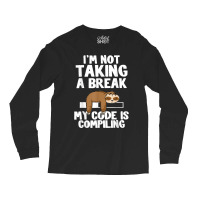 I'm Not Taking A Break My Code Is Compiling Sloth Programmer Long Sleeve Shirts | Artistshot