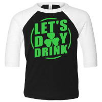 St Patricks Day T  Shirt Let's Day Drink Toddler 3/4 Sleeve Tee | Artistshot