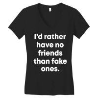 I'd Rather Have No Friends Than Fake Ones Women's V-neck T-shirt | Artistshot