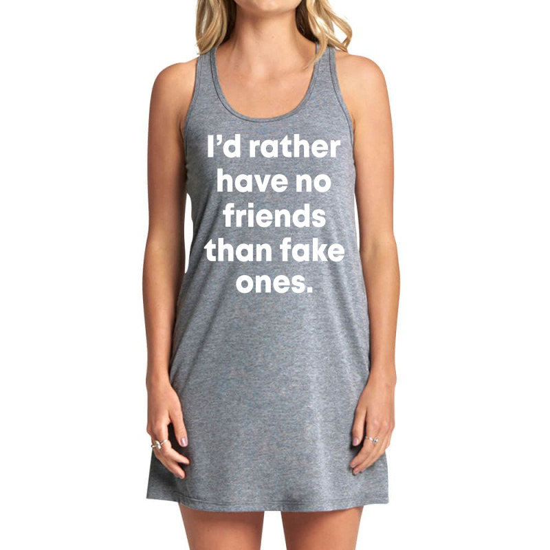 I'd Rather Have No Friends Than Fake Ones Tank Dress by Min09 | Artistshot