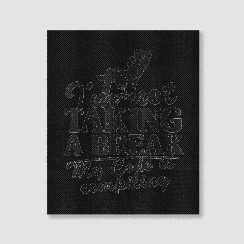 I'm Not Taking A Break My Code Is Compiling Coder Programmer Portrait Canvas Print | Artistshot