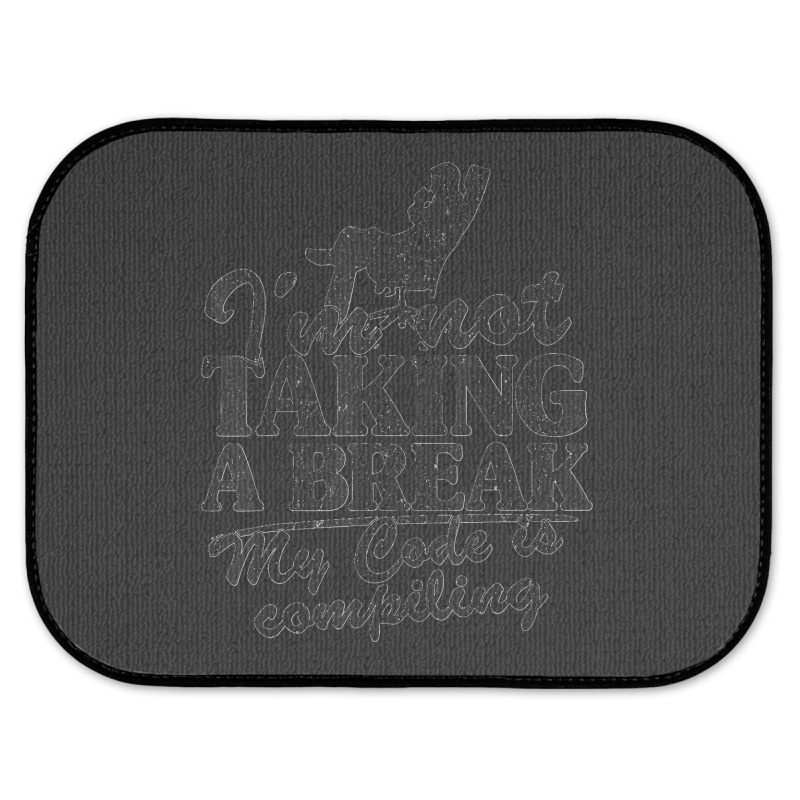 I'm Not Taking A Break My Code Is Compiling Coder Programmer Rear Car Mat | Artistshot