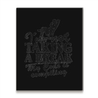 I'm Not Taking A Break My Code Is Compiling Coder Programmer Metal Print Vertical | Artistshot