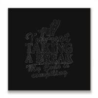 I'm Not Taking A Break My Code Is Compiling Coder Programmer Metal Print Square | Artistshot