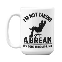 I'm Not Taking A Break My Code Is Compiling Coder Programmer 15 Oz Coffee Mug | Artistshot