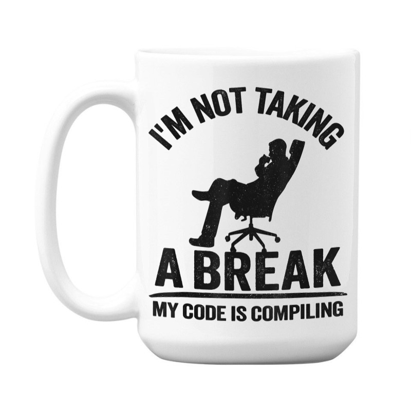 I'm Not Taking A Break My Code Is Compiling Coder Programmer 15 Oz Coffee Mug | Artistshot