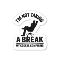 I'm Not Taking A Break My Code Is Compiling Coder Programmer Sticker | Artistshot