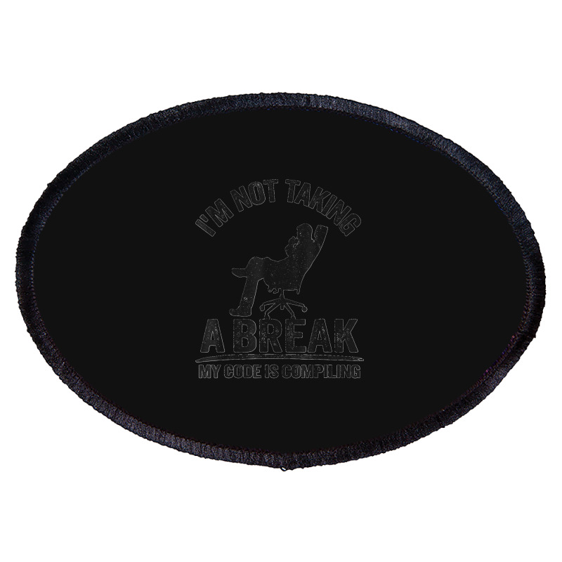 I'm Not Taking A Break My Code Is Compiling Coder Programmer Oval Patch | Artistshot