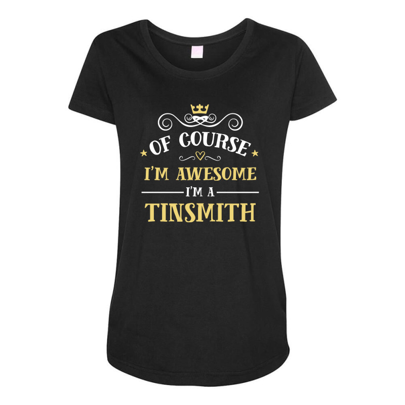 Of Course I'm Awesome I'm A Tinsmith Maternity Scoop Neck T-shirt by thanchashop | Artistshot