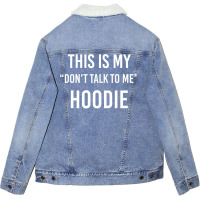 This Is My Don't Talk To Me Hoodie - Funny Meme Gift Pullover Hoodie Unisex Sherpa-lined Denim Jacket | Artistshot