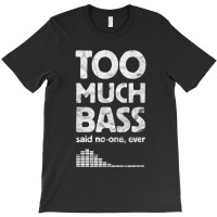 Too Much Bass, Funny Dubstep, Edm Music Lover, Subwoofer T-shirt | Artistshot