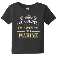 Of Course I'm Awesome I'm A Marine Baby Tee | Artistshot