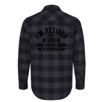 I'm Retired You're Not Have Fun At Work Tomorrow Flannel Shirt | Artistshot